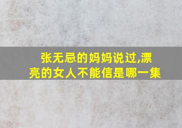 张无忌的妈妈说过,漂亮的女人不能信是哪一集