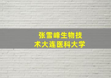 张雪峰生物技术大连医科大学