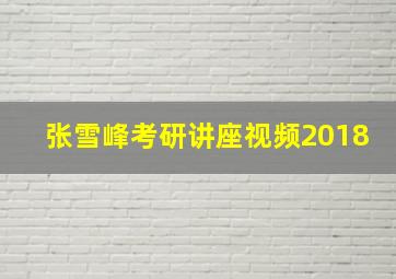 张雪峰考研讲座视频2018