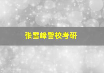 张雪峰警校考研