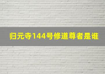 归元寺144号修道尊者是谁