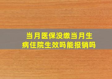 当月医保没缴当月生病住院生效吗能报销吗