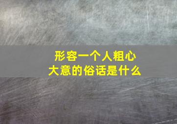 形容一个人粗心大意的俗话是什么