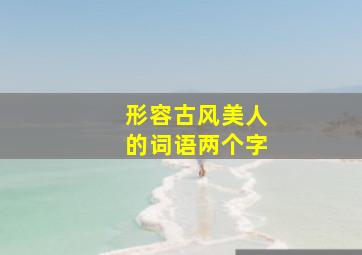 形容古风美人的词语两个字