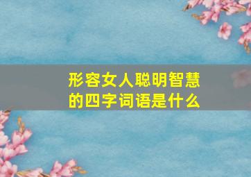 形容女人聪明智慧的四字词语是什么