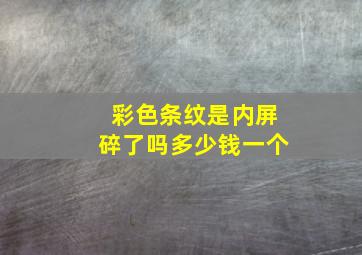 彩色条纹是内屏碎了吗多少钱一个