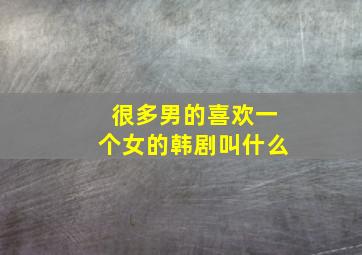 很多男的喜欢一个女的韩剧叫什么