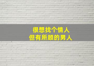 很想找个情人但有所顾的男人