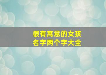 很有寓意的女孩名字两个字大全