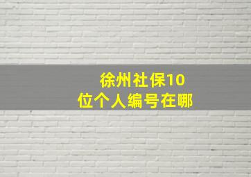 徐州社保10位个人编号在哪