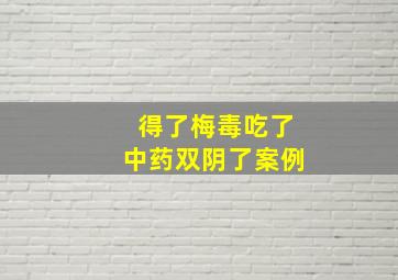 得了梅毒吃了中药双阴了案例