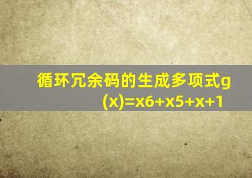 循环冗余码的生成多项式g(x)=x6+x5+x+1