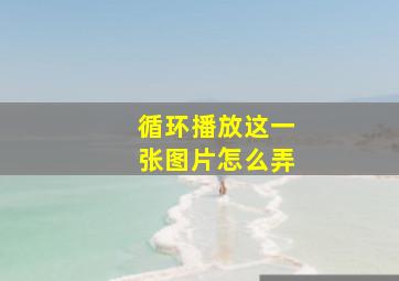 循环播放这一张图片怎么弄