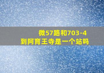 微57路和703-4到阿育王寺是一个站吗