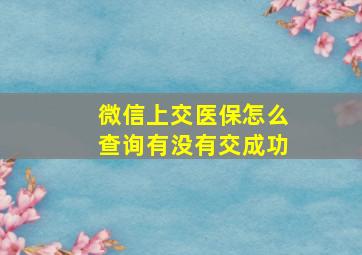 微信上交医保怎么查询有没有交成功