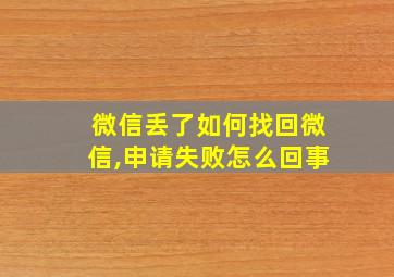 微信丢了如何找回微信,申请失败怎么回事