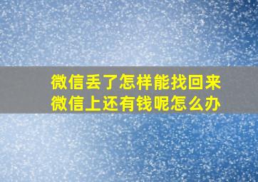 微信丢了怎样能找回来微信上还有钱呢怎么办