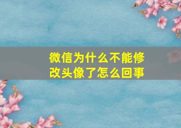 微信为什么不能修改头像了怎么回事