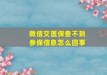 微信交医保查不到参保信息怎么回事