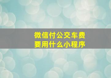 微信付公交车费要用什么小程序