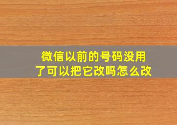 微信以前的号码没用了可以把它改吗怎么改