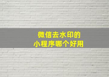 微信去水印的小程序哪个好用