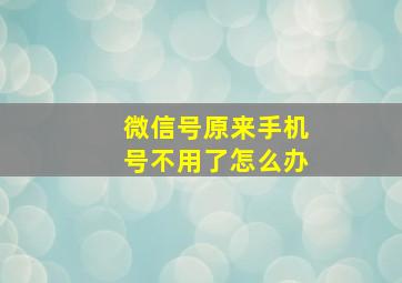 微信号原来手机号不用了怎么办