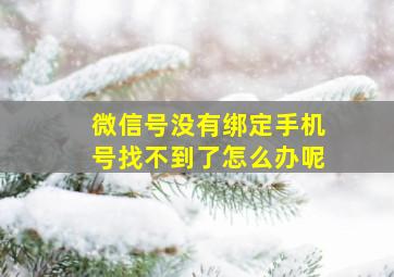 微信号没有绑定手机号找不到了怎么办呢