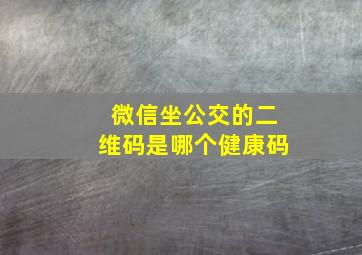 微信坐公交的二维码是哪个健康码