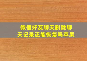 微信好友聊天删除聊天记录还能恢复吗苹果