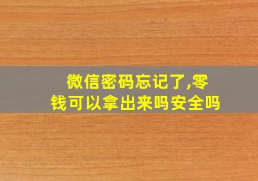 微信密码忘记了,零钱可以拿出来吗安全吗