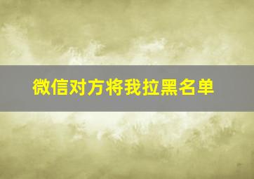 微信对方将我拉黑名单