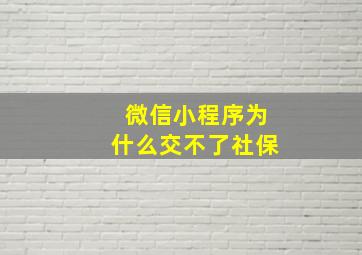 微信小程序为什么交不了社保