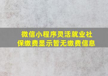 微信小程序灵活就业社保缴费显示暂无缴费信息