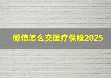 微信怎么交医疗保险2025