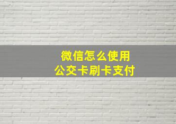 微信怎么使用公交卡刷卡支付