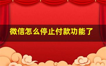 微信怎么停止付款功能了