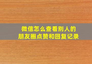 微信怎么查看别人的朋友圈点赞和回复记录