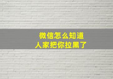 微信怎么知道人家把你拉黑了