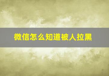 微信怎么知道被人拉黑