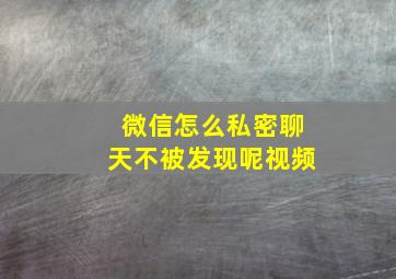 微信怎么私密聊天不被发现呢视频