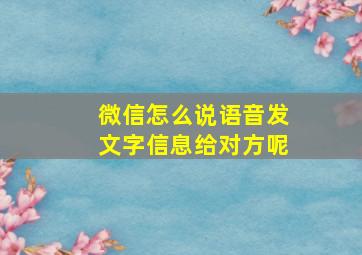 微信怎么说语音发文字信息给对方呢