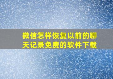 微信怎样恢复以前的聊天记录免费的软件下载