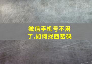 微信手机号不用了,如何找回密码