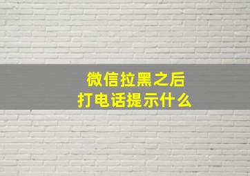 微信拉黑之后打电话提示什么