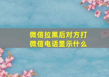 微信拉黑后对方打微信电话显示什么