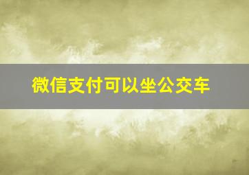 微信支付可以坐公交车