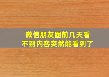 微信朋友圈前几天看不到内容突然能看到了