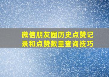 微信朋友圈历史点赞记录和点赞数量查询技巧