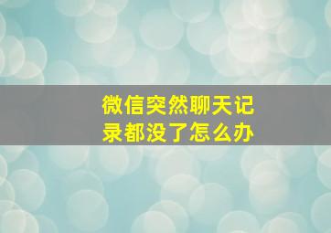 微信突然聊天记录都没了怎么办